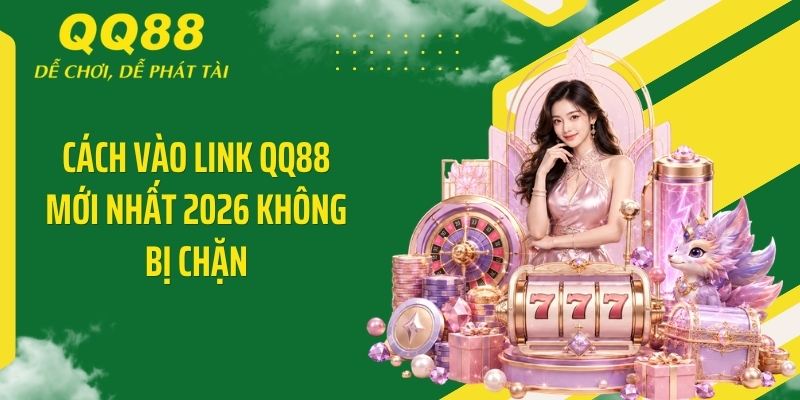 QQ88 Call ⭐️ Link Vào Nhà Cái QQ88 Mới Nhất & Nhận 88K 12 Cách vào link QQ88 mới nhất 2026 không bị chặn